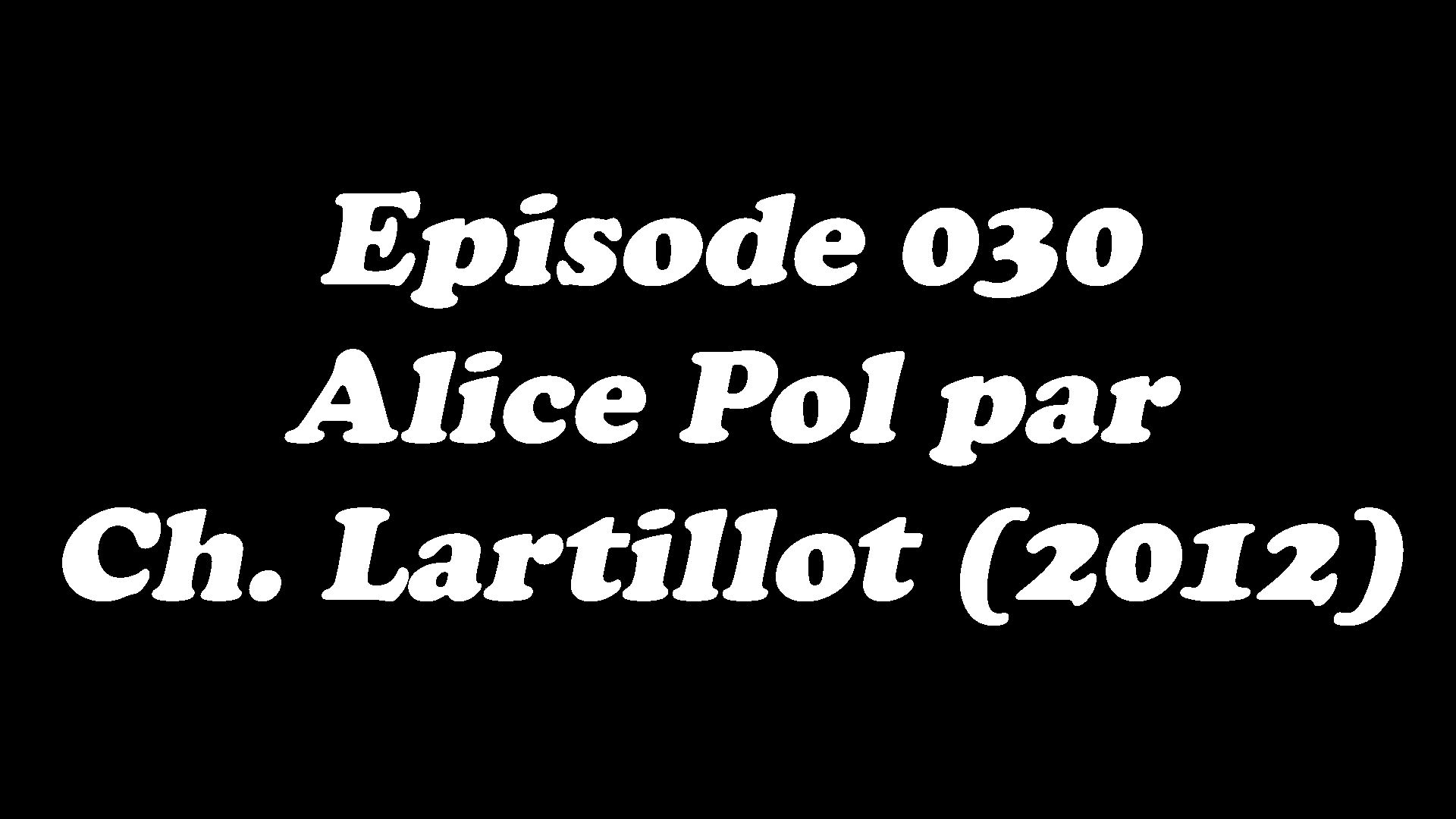 Episode 030 - Alice Pol par Christian Lartillot (2012)